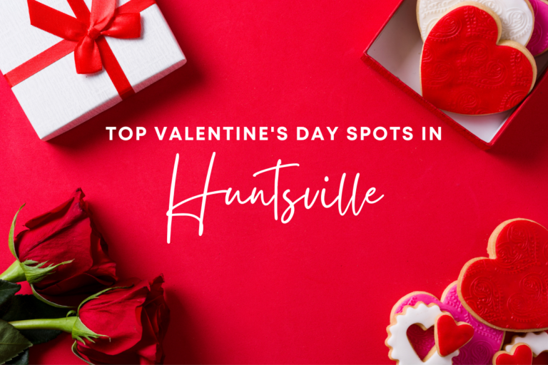 Best Valentine’s Day Spots in Huntsville The Power Homes Team at